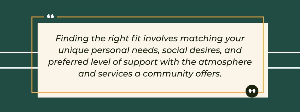 infographic that says 'Finding the right fit involves matching your unique personal needs, social desires, and preferred level of support with the atmosphere and services a community offers.'